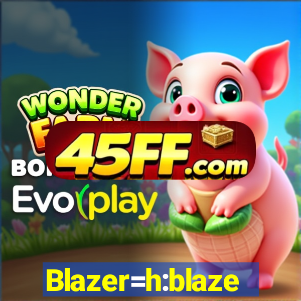 Blazer=h:blaze