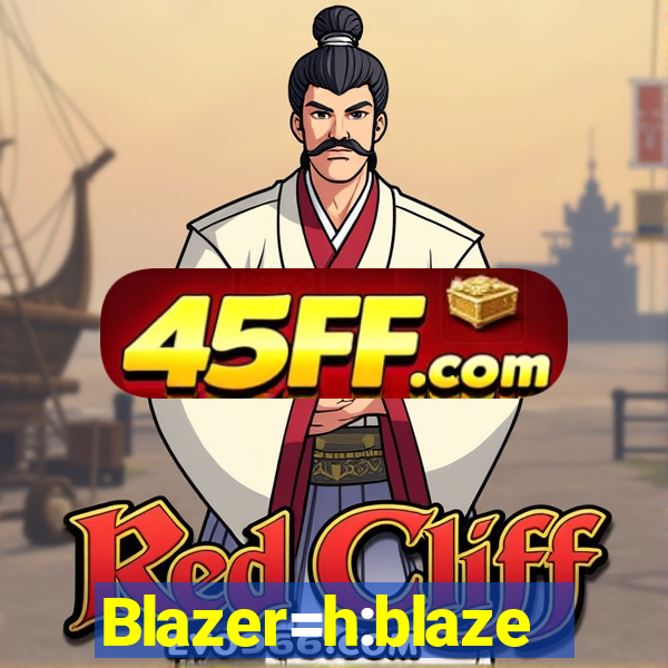 Blazer=h:blaze
