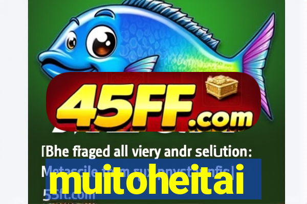 muitoheitai